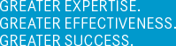 GREATER EXPERTISE. GREATER EFFECTIVENESS. GREATER SUCCESS.